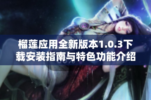 榴莲应用全新版本1.0.3下载安装指南与特色功能介绍