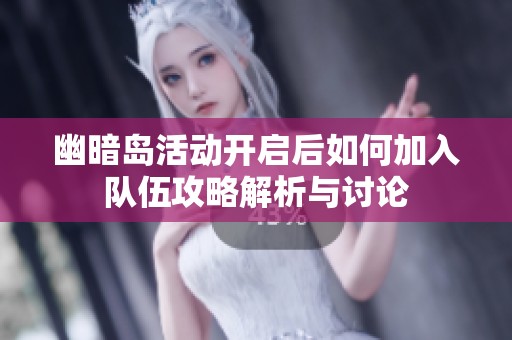 幽暗岛活动开启后如何加入队伍攻略解析与讨论