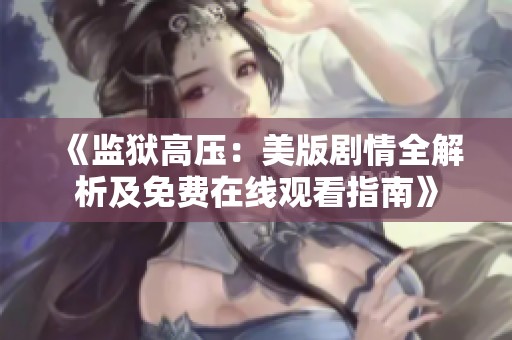 《监狱高压：美版剧情全解析及免费在线观看指南》