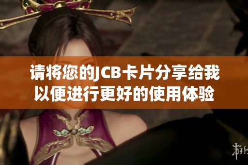 请将您的JCB卡片分享给我以便进行更好的使用体验