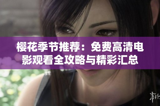 樱花季节推荐：免费高清电影观看全攻略与精彩汇总