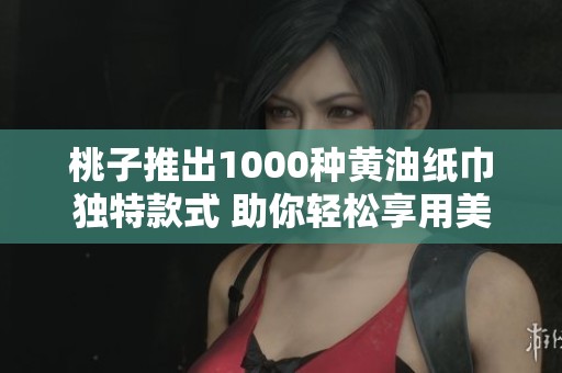 桃子推出1000种黄油纸巾独特款式 助你轻松享用美食