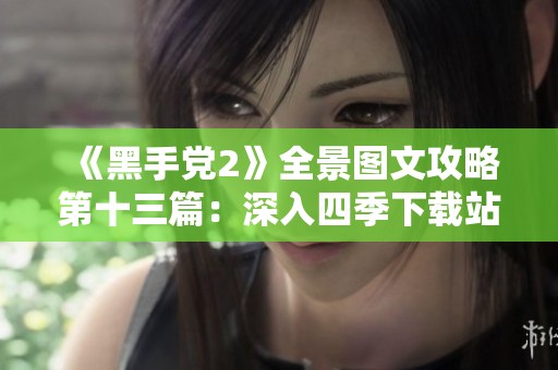 《黑手党2》全景图文攻略第十三篇：深入四季下载站的玩法解析