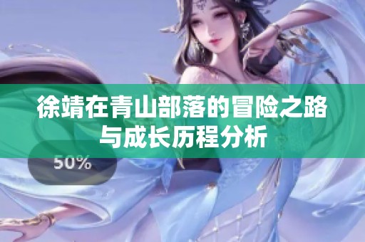 徐靖在青山部落的冒险之路与成长历程分析