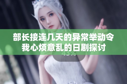 部长接连几天的异常举动令我心烦意乱的日剧探讨