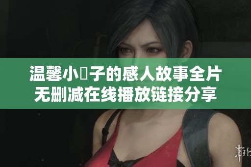 温馨小峓子的感人故事全片无删减在线播放链接分享