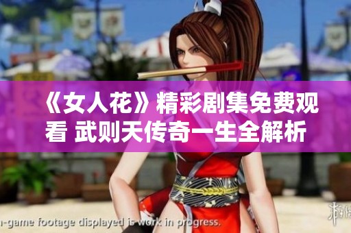 《女人花》精彩剧集免费观看 武则天传奇一生全解析