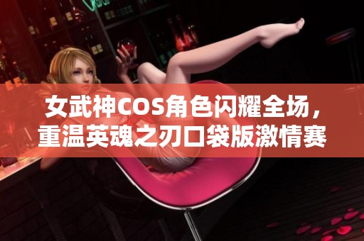 女武神COS角色闪耀全场，重温英魂之刃口袋版激情赛事瞬间