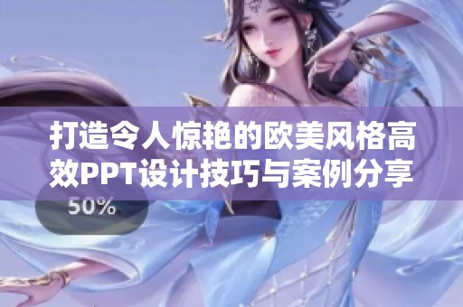 打造令人惊艳的欧美风格高效PPT设计技巧与案例分享