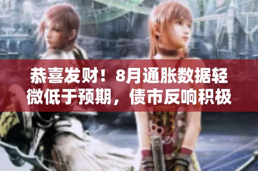 恭喜发财！8月通胀数据轻微低于预期，债市反响积极