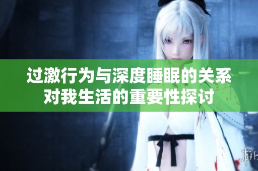 过激行为与深度睡眠的关系对我生活的重要性探讨