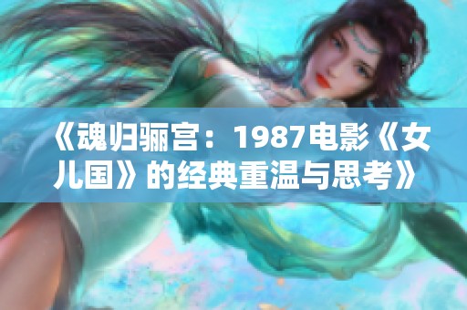 《魂归骊宫：1987电影《女儿国》的经典重温与思考》