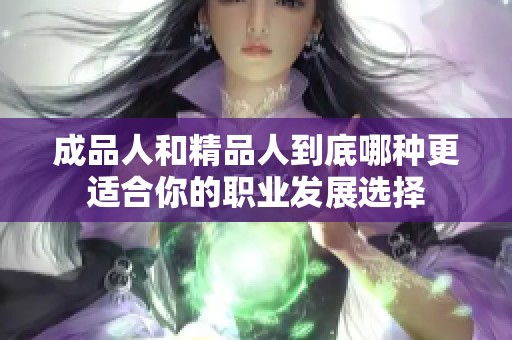 成品人和精品人到底哪种更适合你的职业发展选择