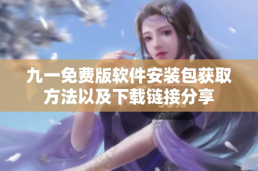 九一免费版软件安装包获取方法以及下载链接分享