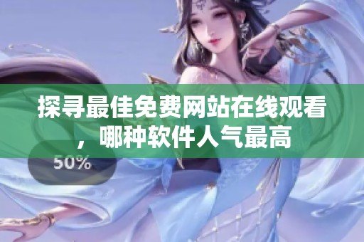 探寻最佳免费网站在线观看，哪种软件人气最高