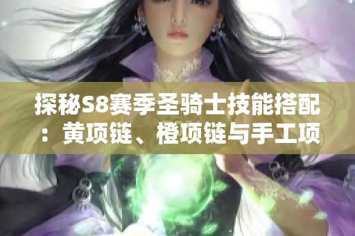 探秘S8赛季圣骑士技能搭配：黄项链、橙项链与手工项链的完美组合