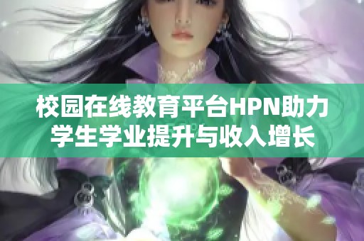 校园在线教育平台HPN助力学生学业提升与收入增长