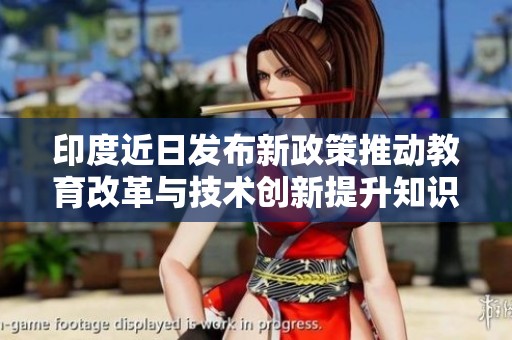 印度近日发布新政策推动教育改革与技术创新提升知识水平
