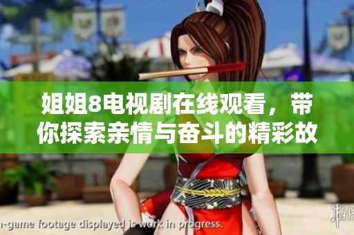 姐姐8电视剧在线观看，带你探索亲情与奋斗的精彩故事