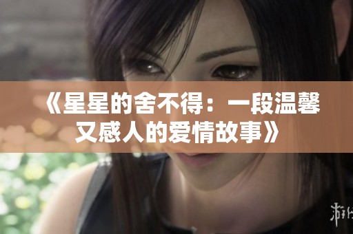 《星星的舍不得：一段温馨又感人的爱情故事》