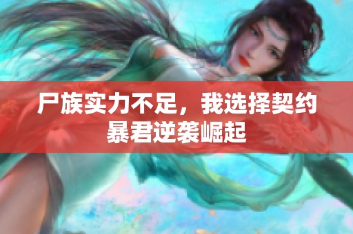 尸族实力不足，我选择契约暴君逆袭崛起