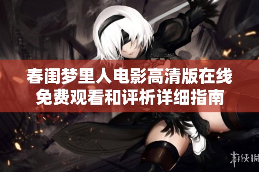 春闺梦里人电影高清版在线免费观看和评析详细指南