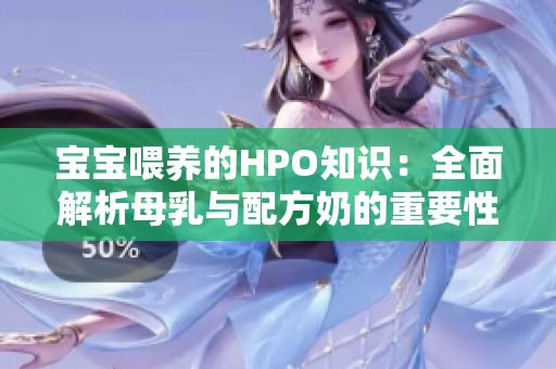 宝宝喂养的HPO知识：全面解析母乳与配方奶的重要性