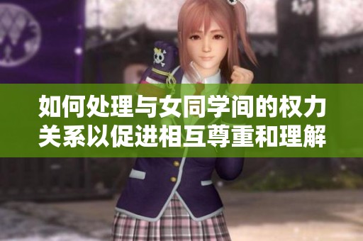 如何处理与女同学间的权力关系以促进相互尊重和理解