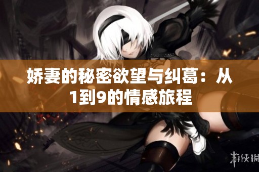 娇妻的秘密欲望与纠葛：从1到9的情感旅程