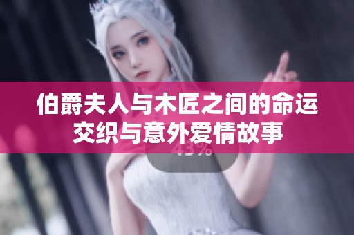 伯爵夫人与木匠之间的命运交织与意外爱情故事