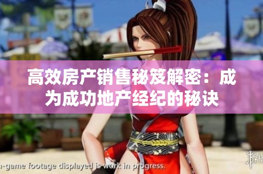 高效房产销售秘笈解密：成为成功地产经纪的秘诀