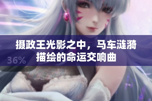 摄政王光影之中，马车涟漪描绘的命运交响曲