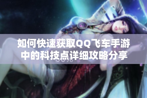 如何快速获取QQ飞车手游中的科技点详细攻略分享