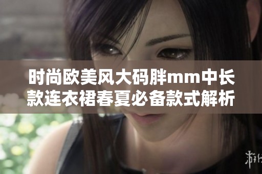 时尚欧美风大码胖mm中长款连衣裙春夏必备款式解析