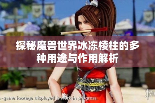 探秘魔兽世界冰冻棱柱的多种用途与作用解析
