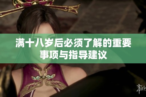 满十八岁后必须了解的重要事项与指导建议