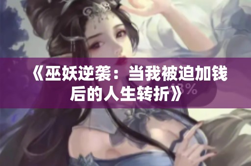 《巫妖逆袭：当我被迫加钱后的人生转折》