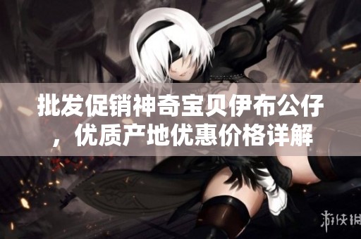 批发促销神奇宝贝伊布公仔，优质产地优惠价格详解