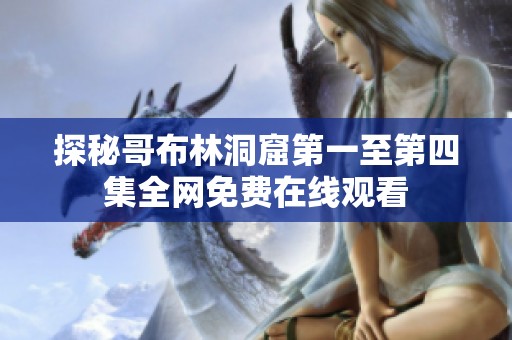 探秘哥布林洞窟第一至第四集全网免费在线观看
