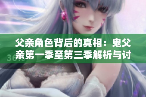 父亲角色背后的真相：鬼父亲第一季至第三季解析与讨论