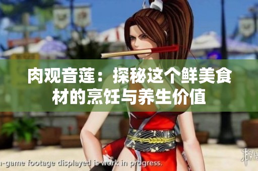 肉观音莲：探秘这个鲜美食材的烹饪与养生价值