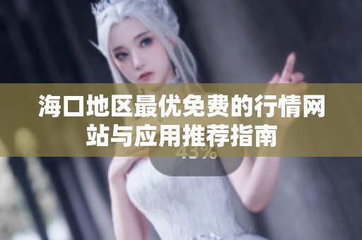 海口地区最优免费的行情网站与应用推荐指南