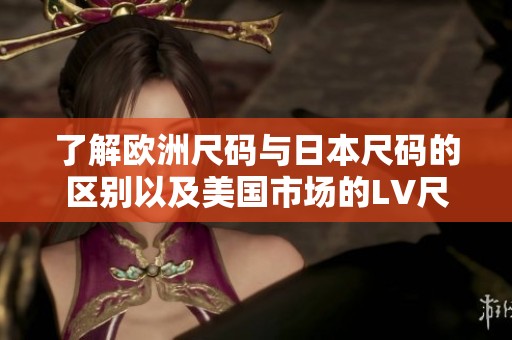 了解欧洲尺码与日本尺码的区别以及美国市场的LV尺码标准