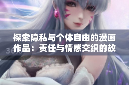 探索隐私与个体自由的漫画作品：责任与情感交织的故事
