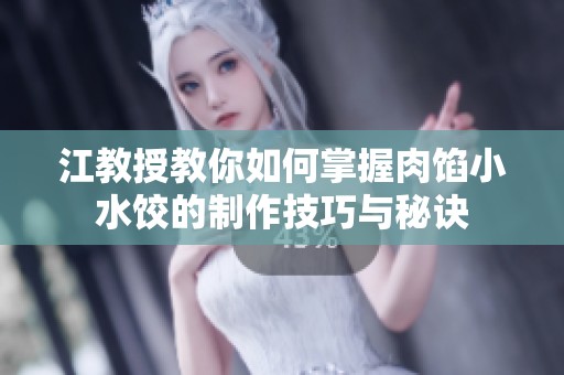 江教授教你如何掌握肉馅小水饺的制作技巧与秘诀