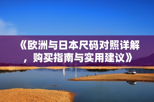 《欧洲与日本尺码对照详解，购买指南与实用建议》