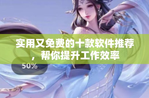 实用又免费的十款软件推荐，帮你提升工作效率
