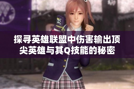 探寻英雄联盟中伤害输出顶尖英雄与其Q技能的秘密