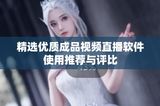 精选优质成品视频直播软件使用推荐与评比