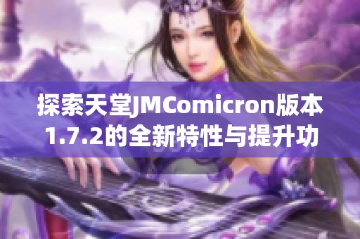 探索天堂JMComicron版本1.7.2的全新特性与提升功能